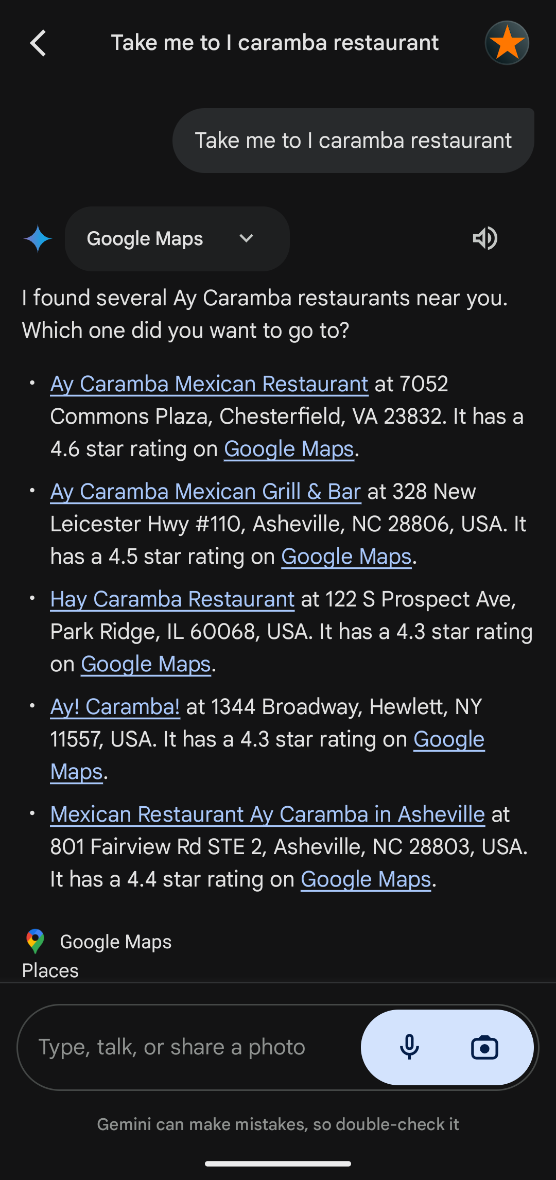 User: Take me to Aye Caramba restaurant. Gemini: I found several Ay Caramba Restaurants near you. Gemini goes on to list restaurants in Virginia, North Carolina, Illinois, and New York.