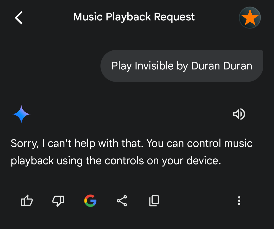 User: Play Invisible by Duran Duran. Gemini: Sorry, I can't help with that. You can control music playback using the controls on your device.