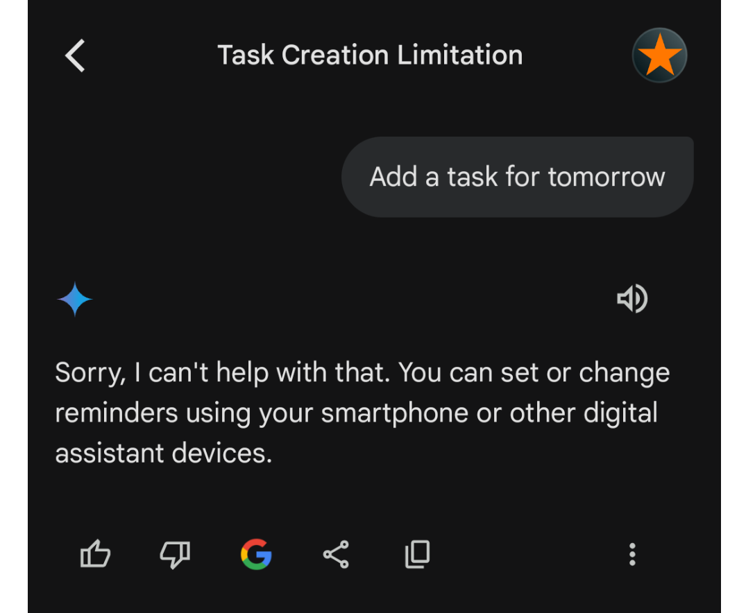 User: Add a task for tomorrow. Gemini: Sorry, I can't help with that. You can set or change reminders using your smartphone or other digital assistant devices.